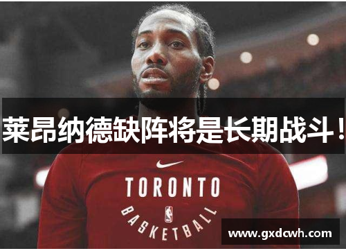 莱昂纳德缺阵将是长期战斗! 莱昂纳德缺阵将是长期战斗!