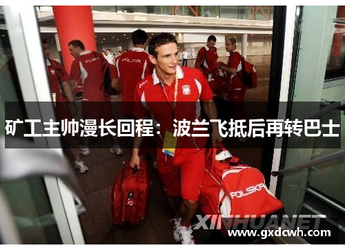 矿工主帅漫长回程：波兰飞抵后再转巴士