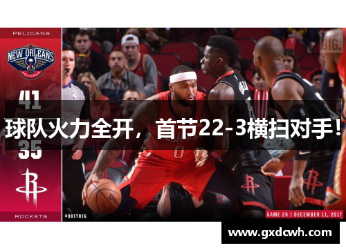 球队火力全开，首节22-3横扫对手！